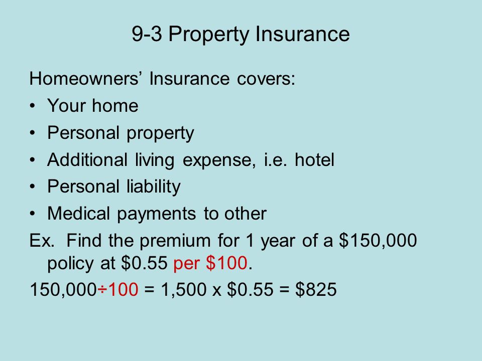 9-3 Property Insurance Homeowners’ Insurance covers: Your home Personal property Additional living expense, i.e.