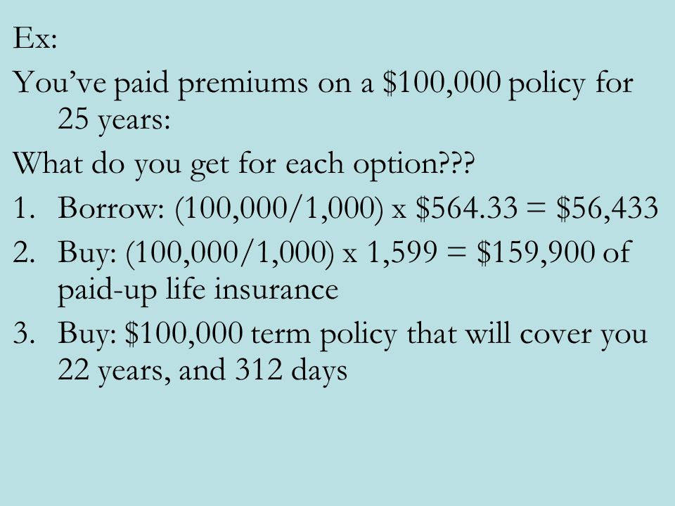 Ex: You’ve paid premiums on a $100,000 policy for 25 years: What do you get for each option .