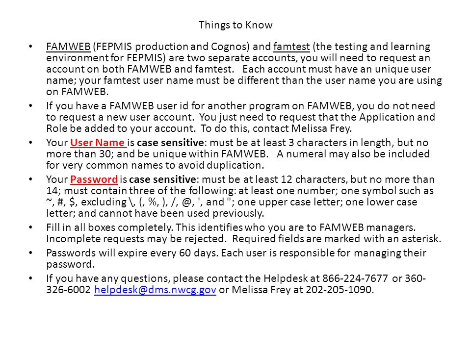 Things to Know FAMWEB (FEPMIS production and Cognos) and famtest (the testing and learning environment for FEPMIS) are two separate accounts, you will need to request an account on both FAMWEB and famtest.