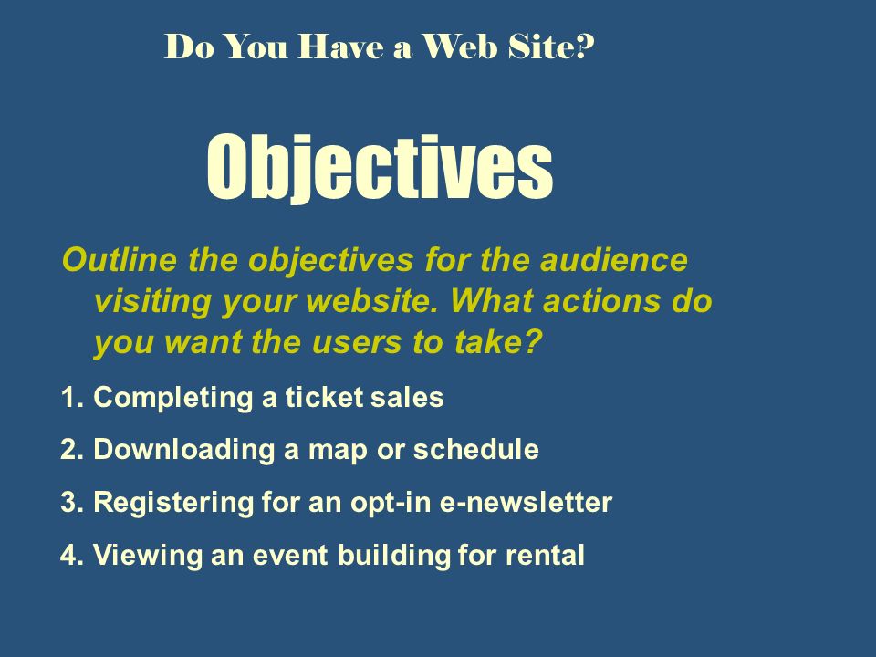 Objectives Outline the objectives for the audience visiting your website.