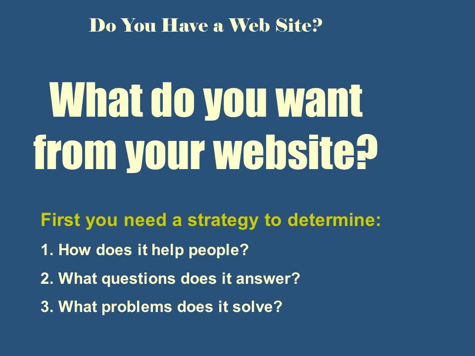 Do You Have a Web Site. What do you want from your website.