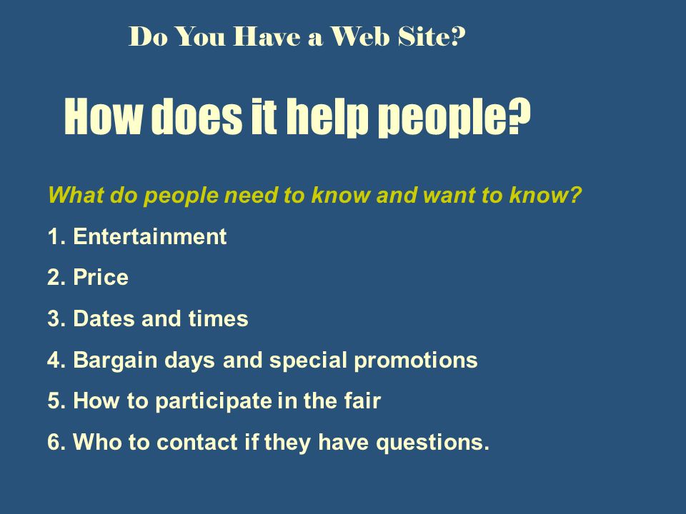 Do You Have a Web Site. How does it help people. What do people need to know and want to know.