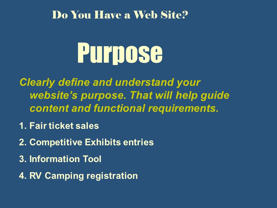Do You Have a Web Site. Purpose Clearly define and understand your website’s purpose.