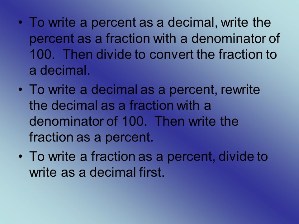 To write a percent as a decimal, write the percent as a fraction with a denominator of 100.
