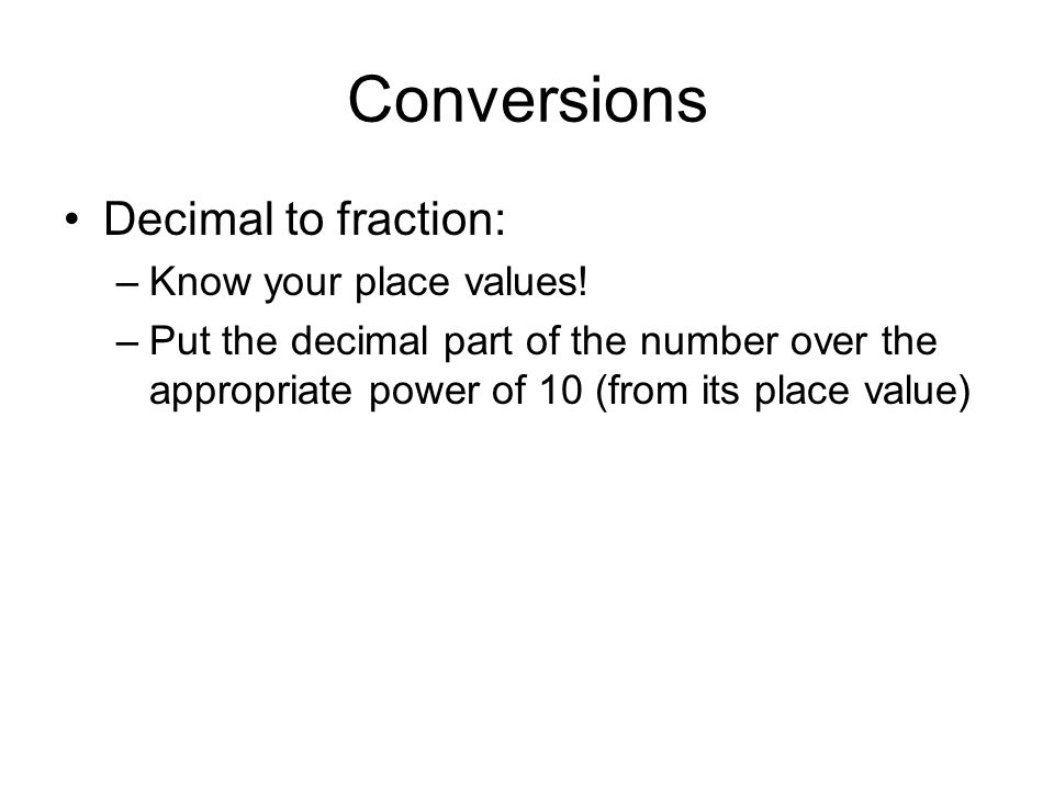 Conversions Decimal to fraction: –Know your place values.