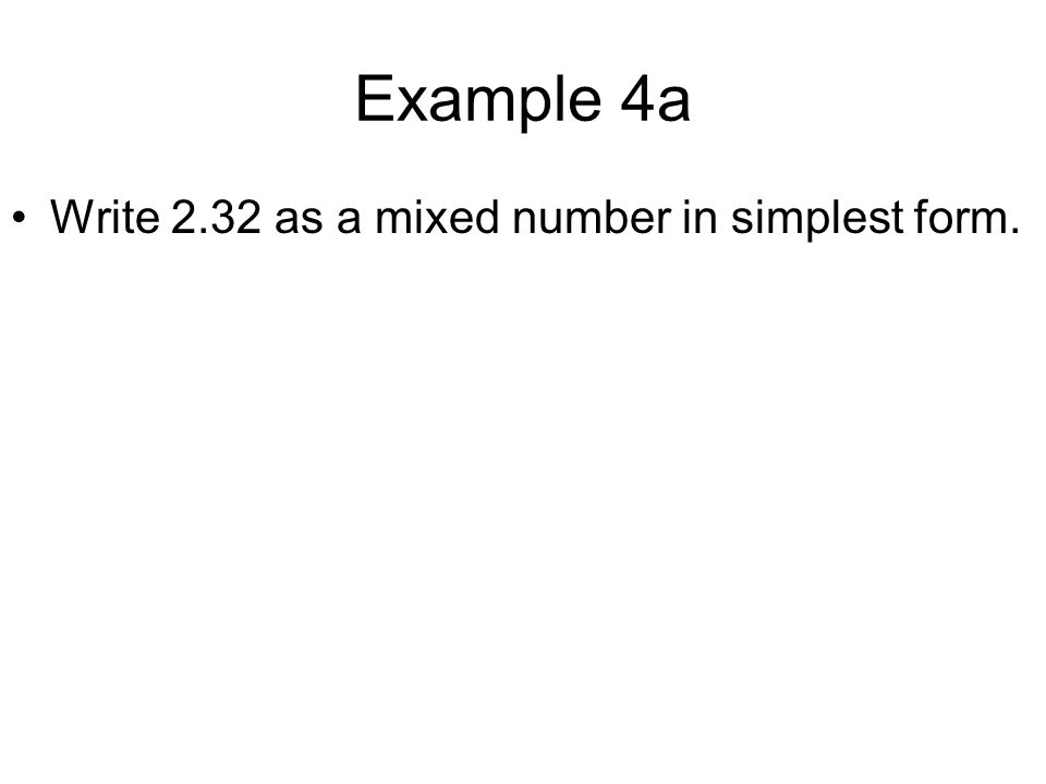 Example 4a Write 2.32 as a mixed number in simplest form.