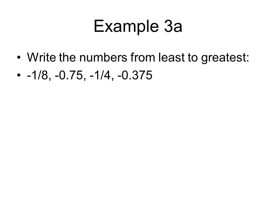 Example 3a Write the numbers from least to greatest: -1/8, -0.75, -1/4,