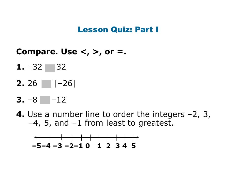 Lesson Quiz: Part I Compare. Use, or =. 1. –