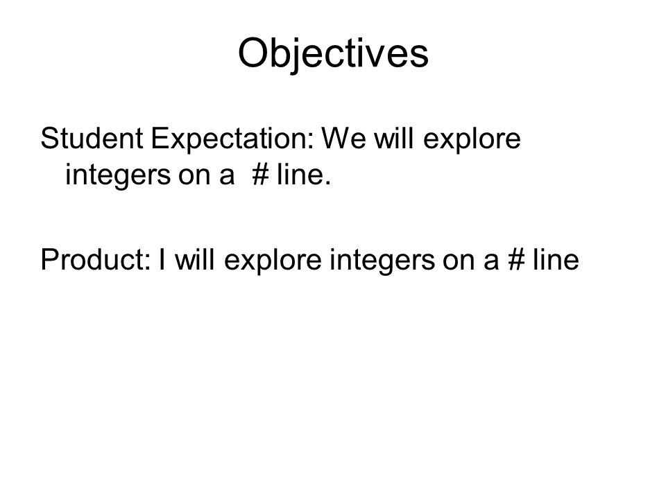 Objectives Student Expectation: We will explore integers on a # line.