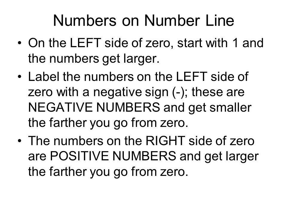 Numbers on Number Line On the LEFT side of zero, start with 1 and the numbers get larger.
