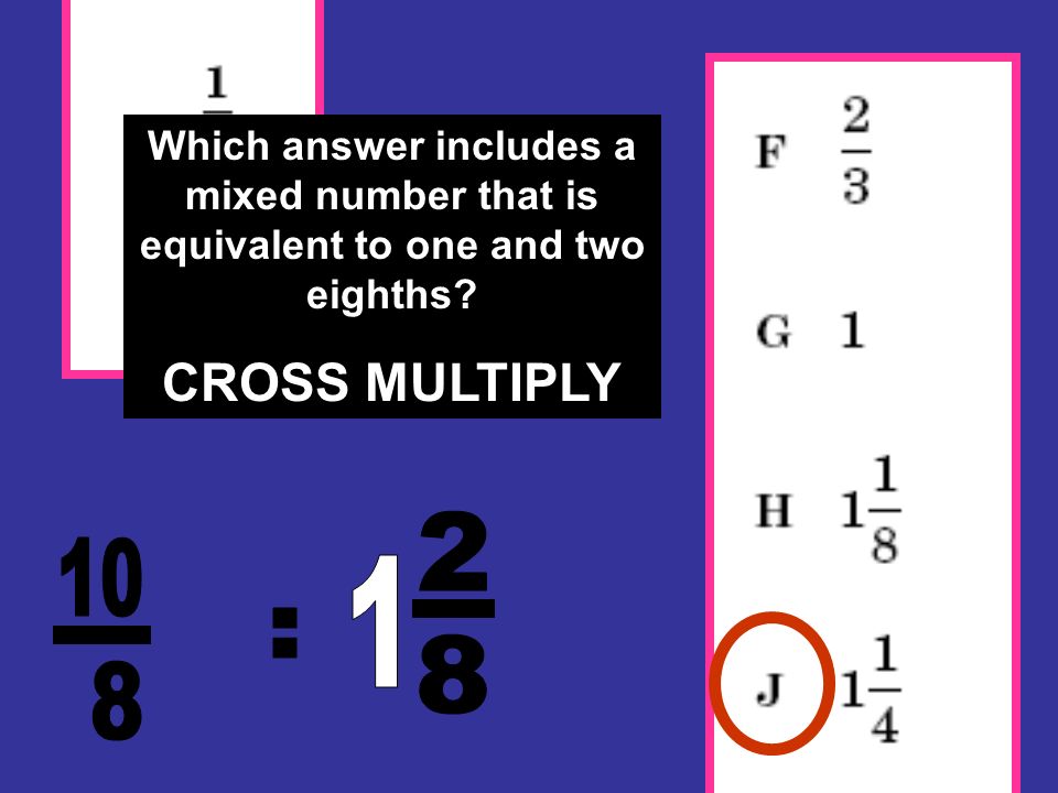 Which answer includes a mixed number that is equivalent to one and two eighths CROSS MULTIPLY