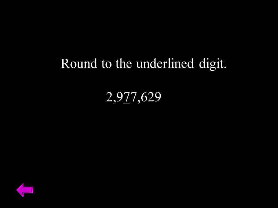 Round to the underlined digit. 2,977,629