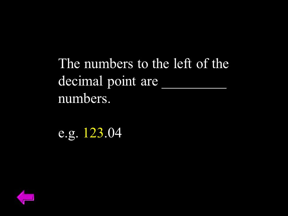The numbers to the left of the decimal point are _________ numbers. e.g