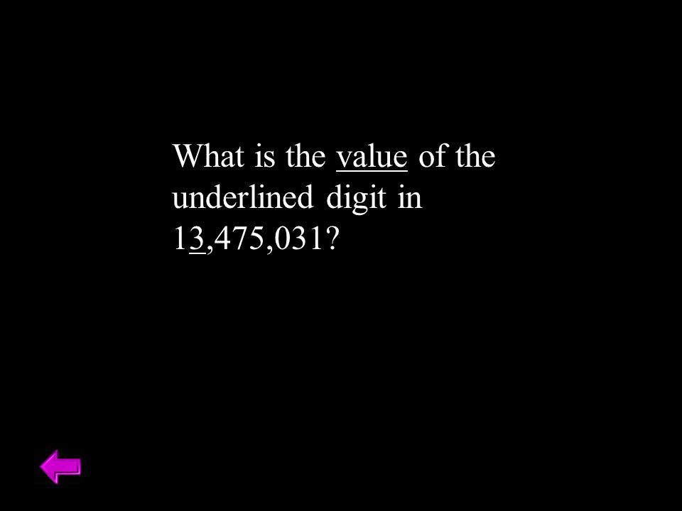 What is the value of the underlined digit in 13,475,031