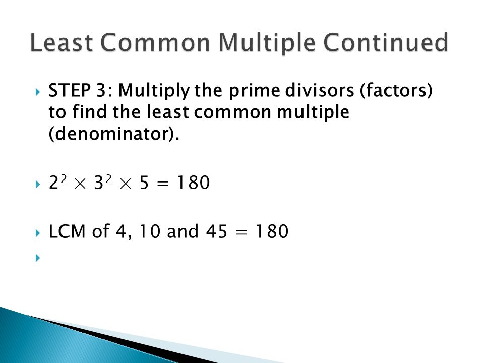  STEP 3: Multiply the prime divisors (factors) to find the least common multiple (denominator).