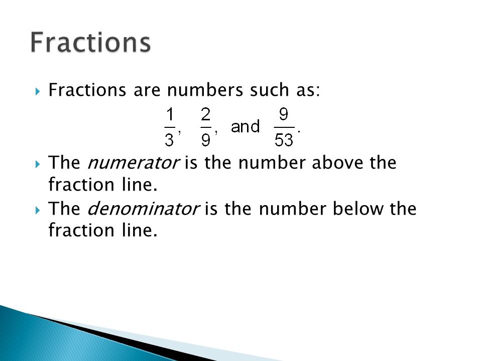  Fractions are numbers such as:  The numerator is the number above the fraction line.