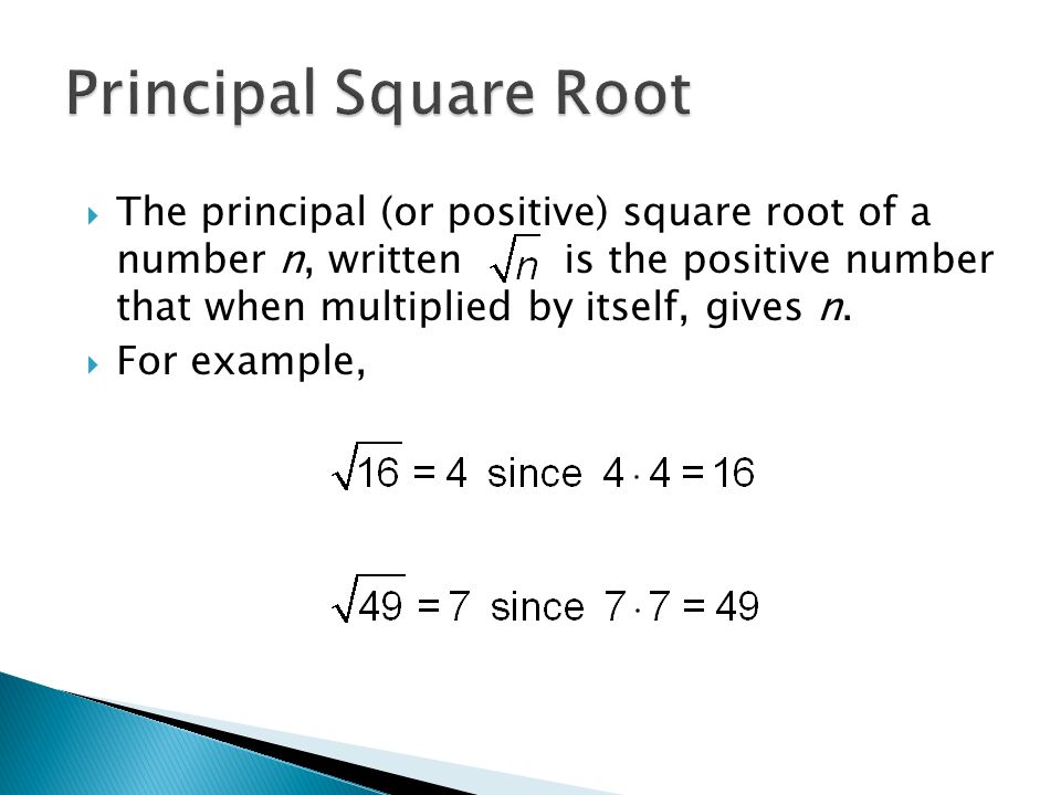  The principal (or positive) square root of a number n, written is the positive number that when multiplied by itself, gives n.