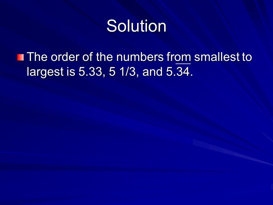 Solution The order of the numbers from smallest to largest is 5.33, 5 1/3, and ____
