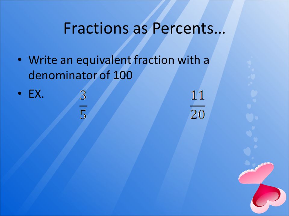 Fractions as Percents… Write an equivalent fraction with a denominator of 100 EX.