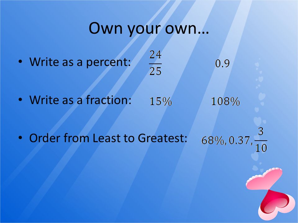 Own your own… Write as a percent: Write as a fraction: Order from Least to Greatest: