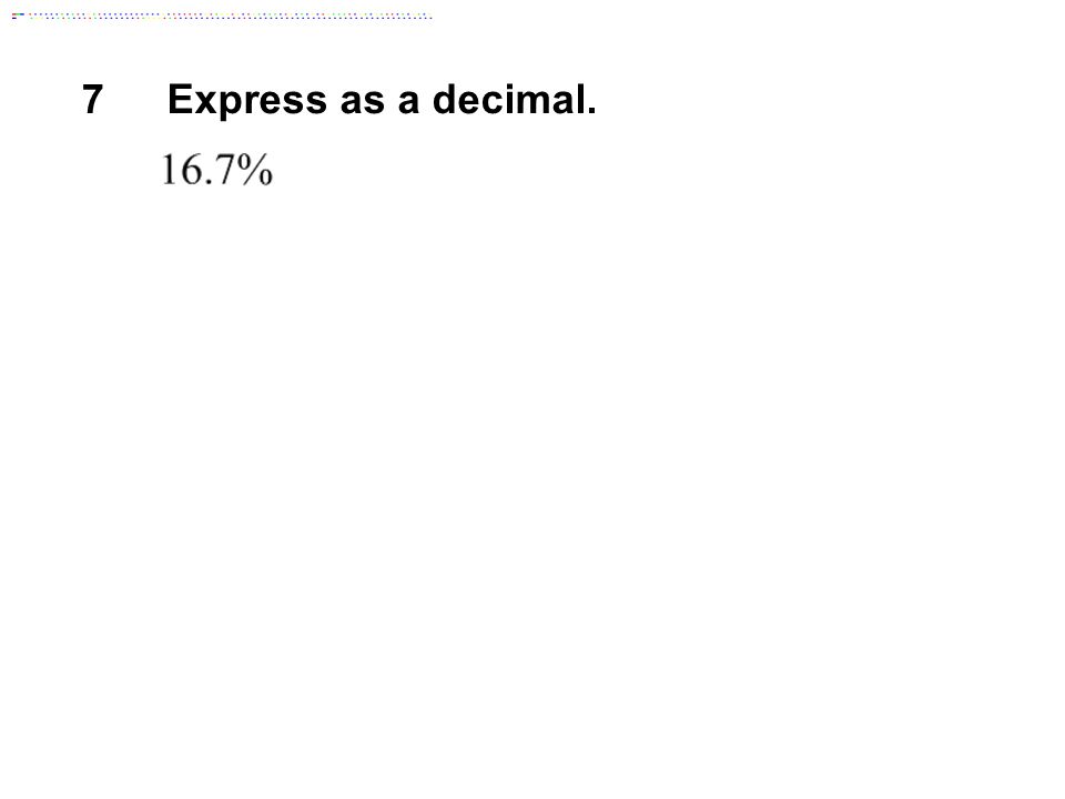 7Express as a decimal.