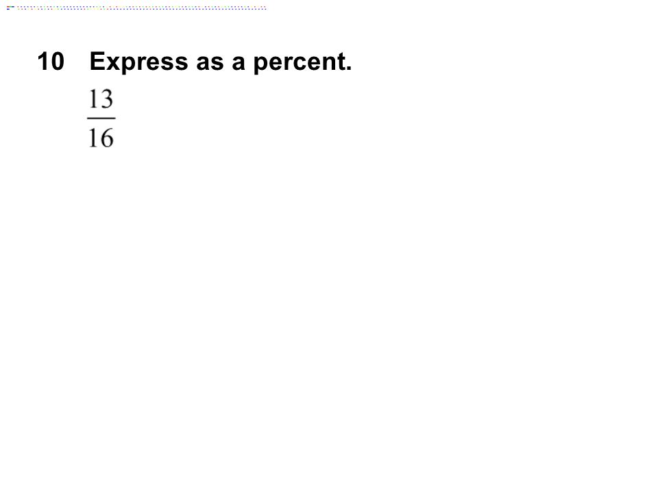 10Express as a percent.