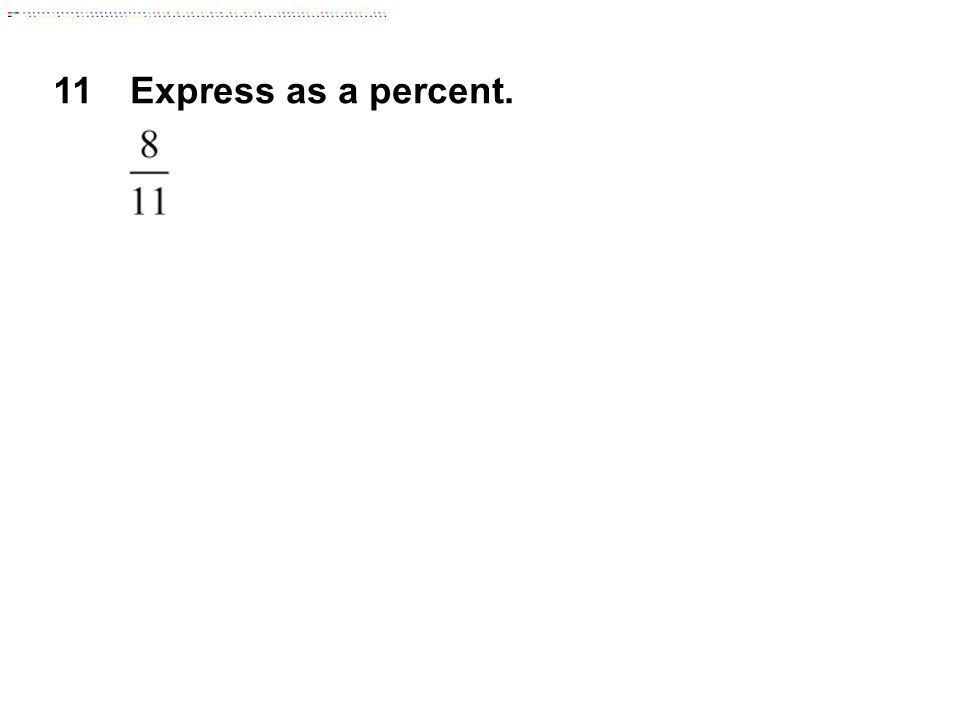11Express as a percent.