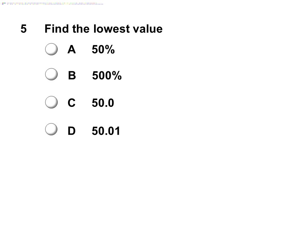 5Find the lowest value A50% B500% C50.0 D50.01