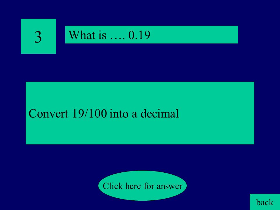 2 Change.07 into a fraction back Click here for answer What is ….7/100