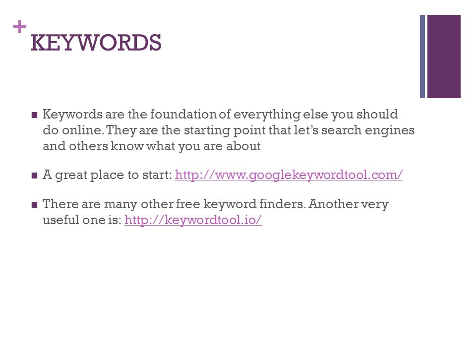 + KEYWORDS Keywords are the foundation of everything else you should do online.