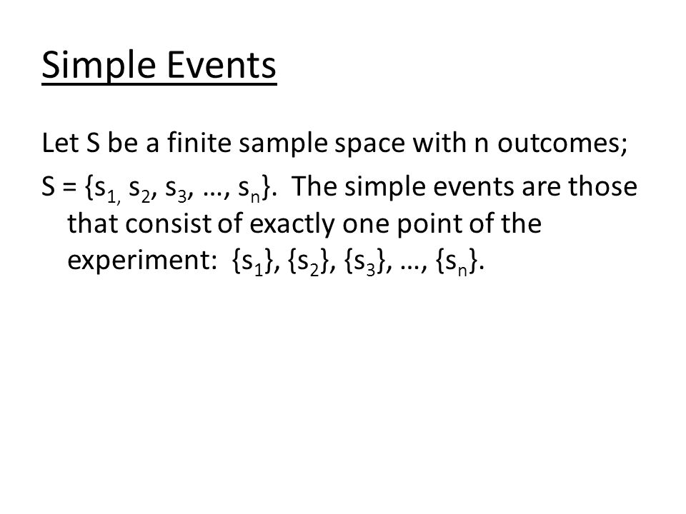 Simple Events Let S be a finite sample space with n outcomes; S = {s 1, s 2, s 3, …, s n }.