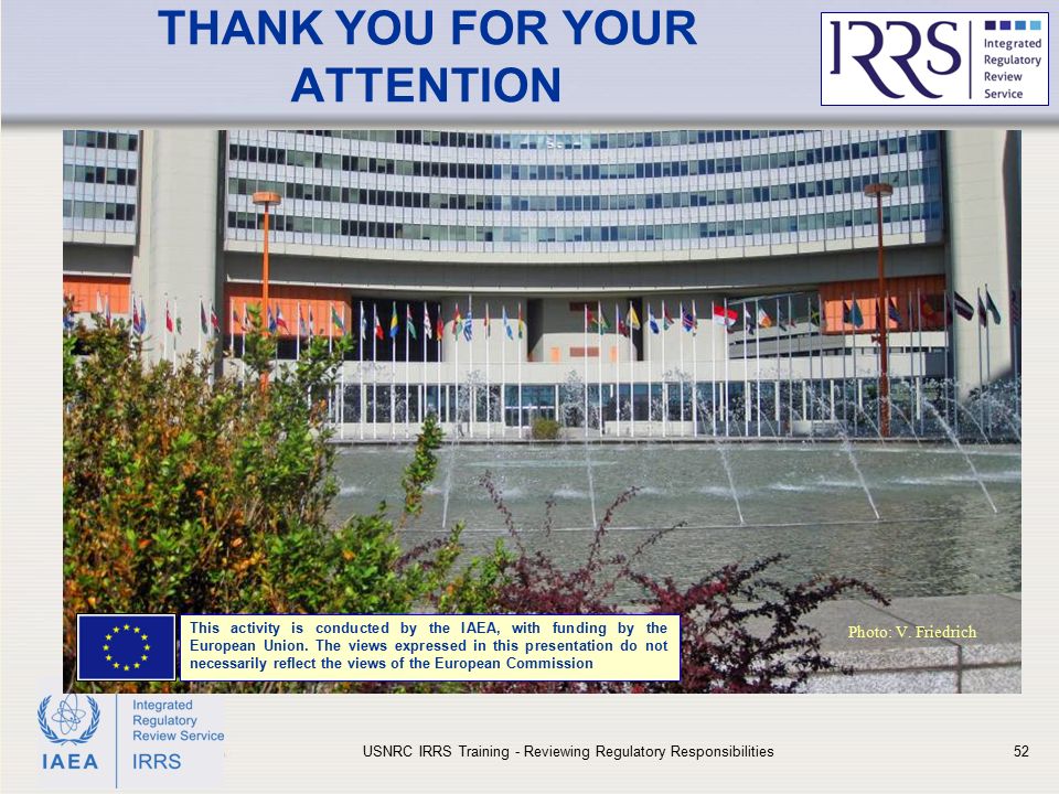 IAEA THANK YOU FOR YOUR ATTENTION USNRC IRRS Training - Reviewing Regulatory Responsibilities52 Photo: V.