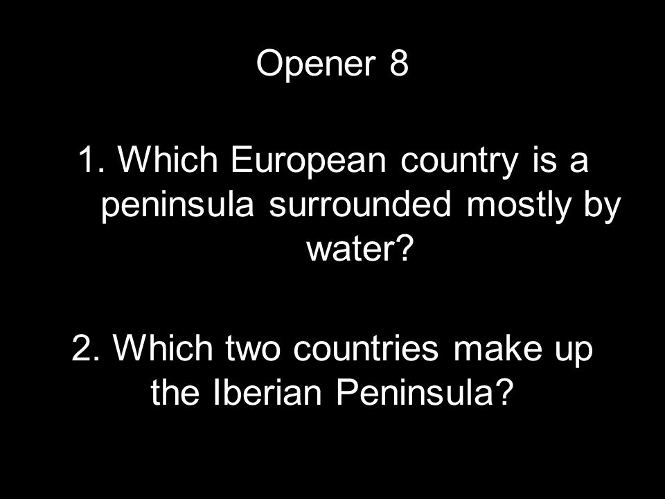 1. Which European country is a peninsula surrounded mostly by water.
