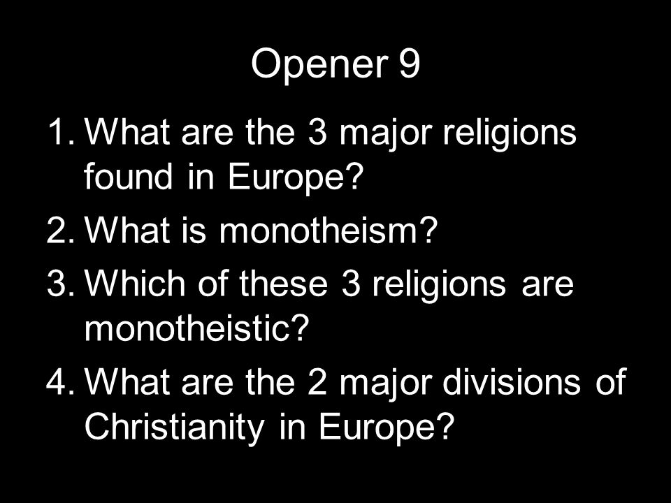 1.What are the 3 major religions found in Europe. 2.What is monotheism.