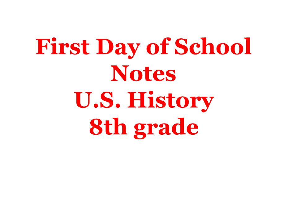 First Day of School Notes U.S. History 8th grade