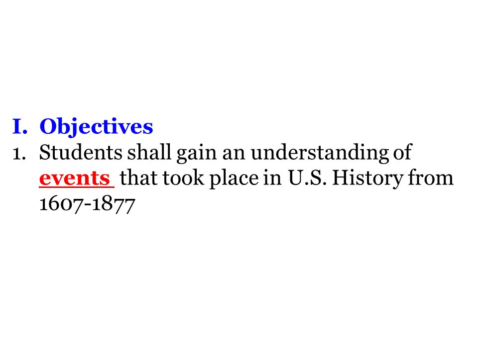I. Objectives 1.Students shall gain an understanding of events that took place in U.S.