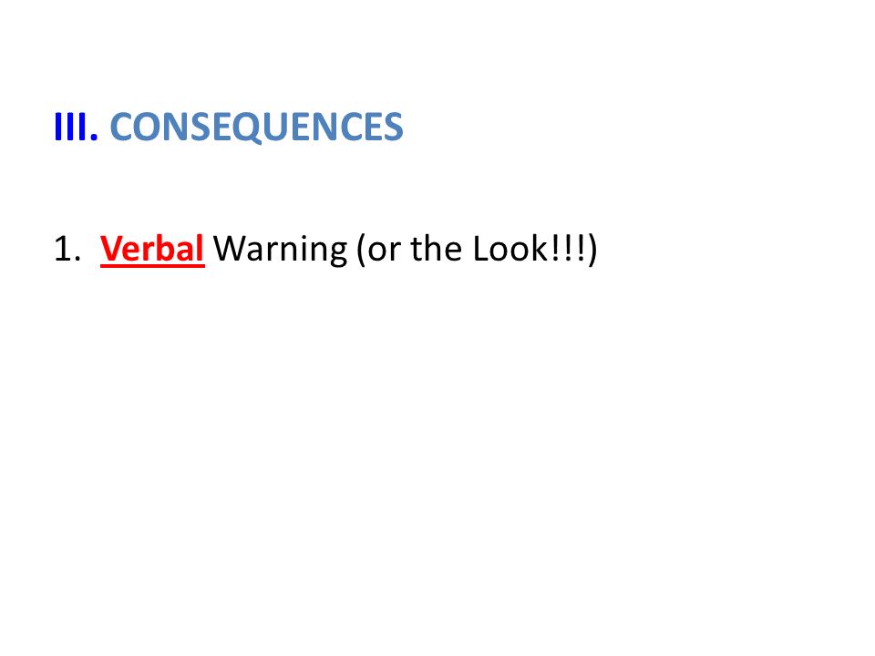 III. CONSEQUENCES 1. Verbal Warning (or the Look!!!)