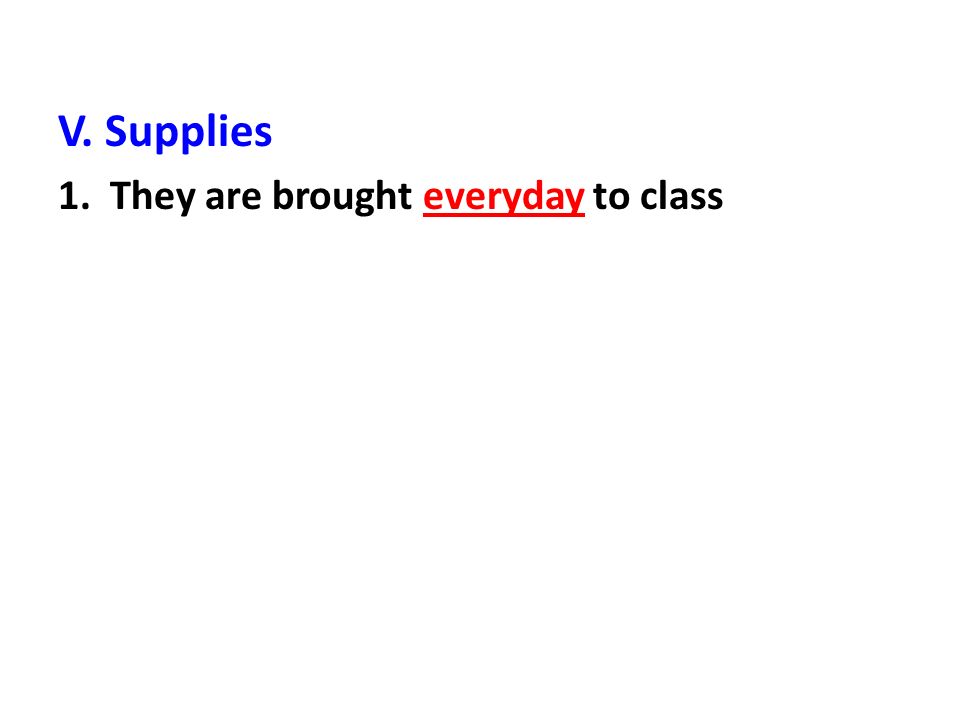 V. Supplies 1. They are brought everyday to class