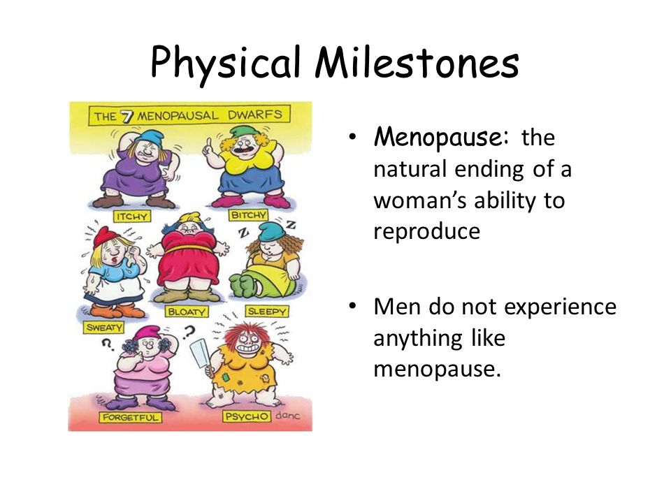 Physical Milestones Menopause: the natural ending of a woman’s ability to reproduce Men do not experience anything like menopause.