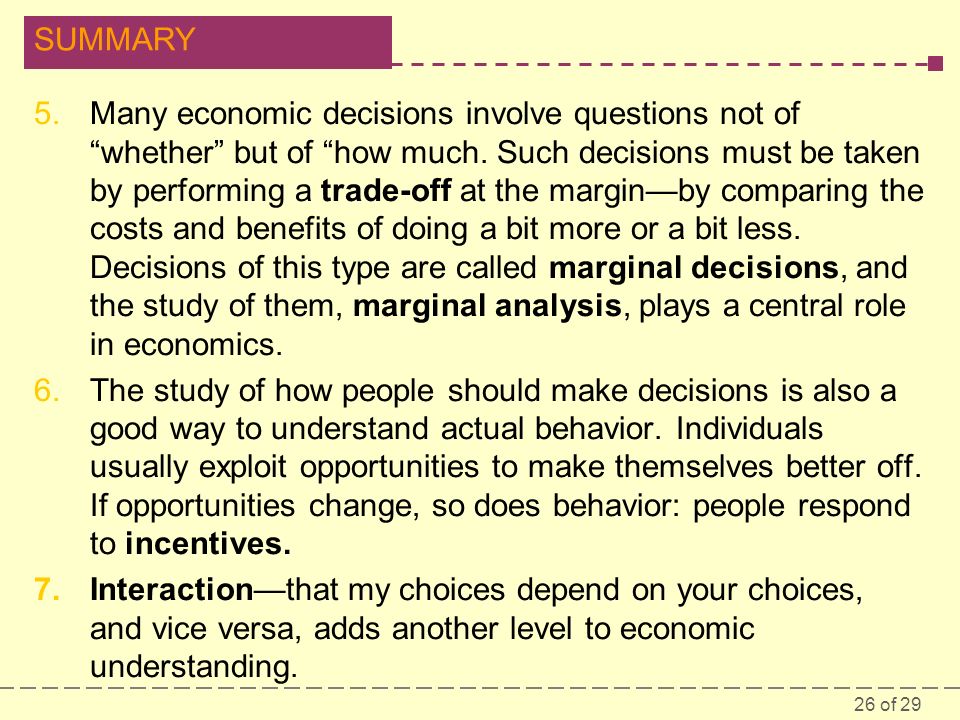 26 of 29 SUMMARY 5.Many economic decisions involve questions not of whether but of how much.