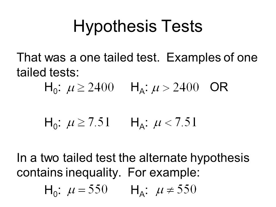 example of a test hypothesis for taste test One-tailed hypothesis test –a hypothesis test in which the population parameter is known to fall to the right or the left of center of the normal curve chapter 13 – 4 one-tailed tests • right-tailed test– a one-tailed test in which the sample statistic is hypothesized to be at the right tail of the sampling distribution chapter 13 – 5. example of a test hypothesis for taste test One-tailed hypothesis test –a hypothesis test in which the population parameter is known to fall to the right or the left of center of the normal curve chapter 13 – 4 one-tailed tests • right-tailed test– a one-tailed test in which the sample statistic is hypothesized to be at the right tail of the sampling distribution chapter 13 – 5.