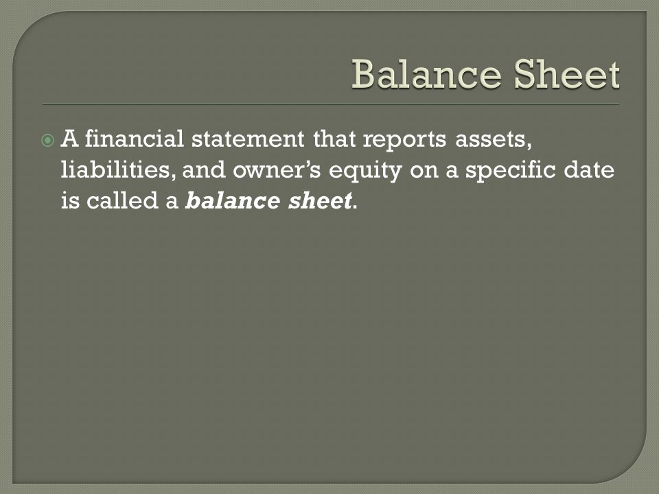  A financial statement that reports assets, liabilities, and owner’s equity on a specific date is called a balance sheet.