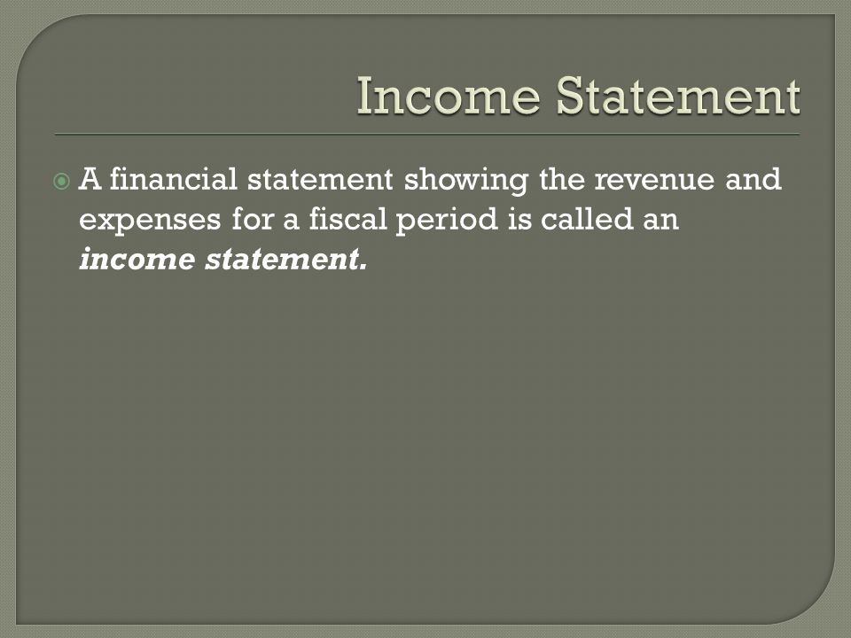  A financial statement showing the revenue and expenses for a fiscal period is called an income statement.