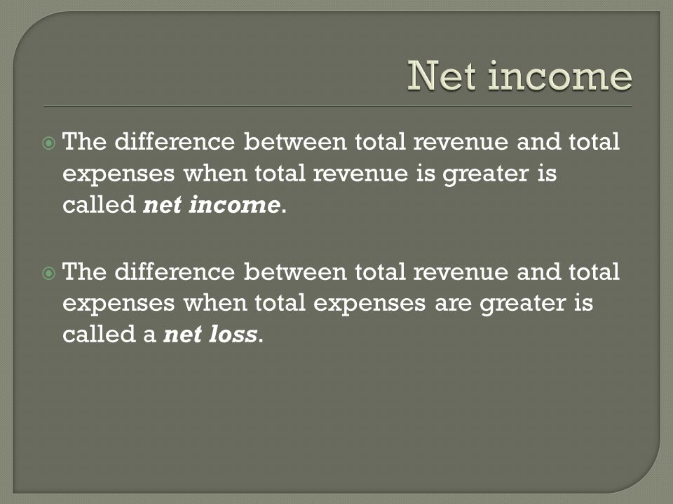  The difference between total revenue and total expenses when total revenue is greater is called net income.