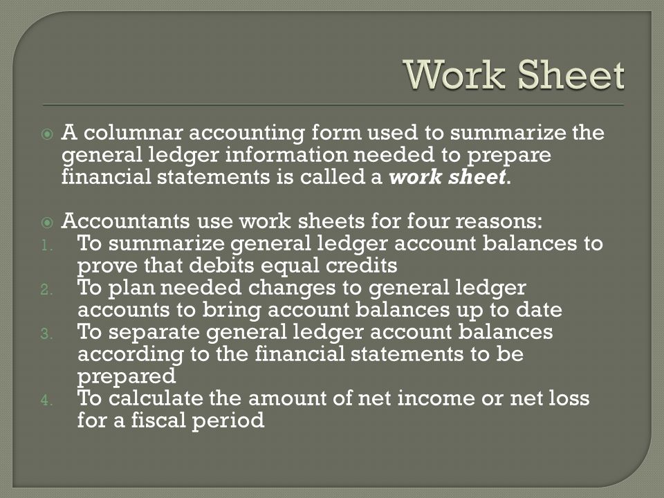  A columnar accounting form used to summarize the general ledger information needed to prepare financial statements is called a work sheet.