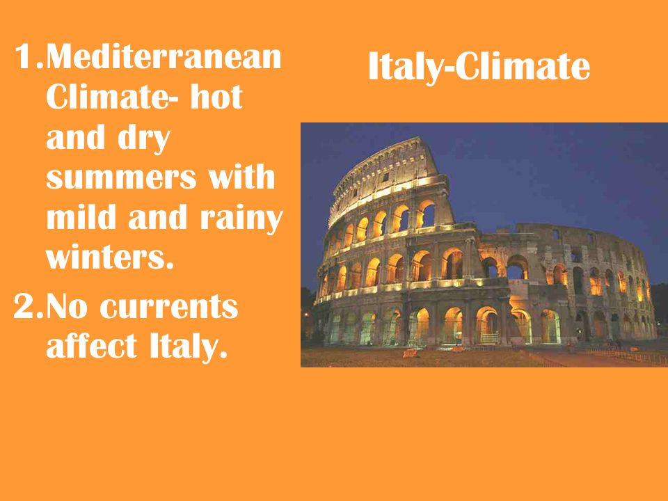 Italy-Climate 1.Mediterranean Climate- hot and dry summers with mild and rainy winters.