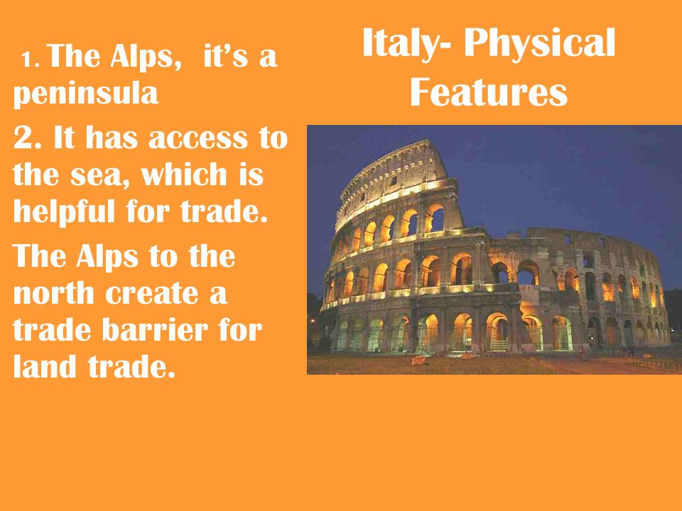 Italy- Physical Features 1. The Alps, it’s a peninsula 2.