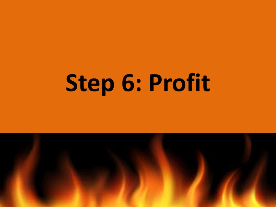 Step 6: Profit