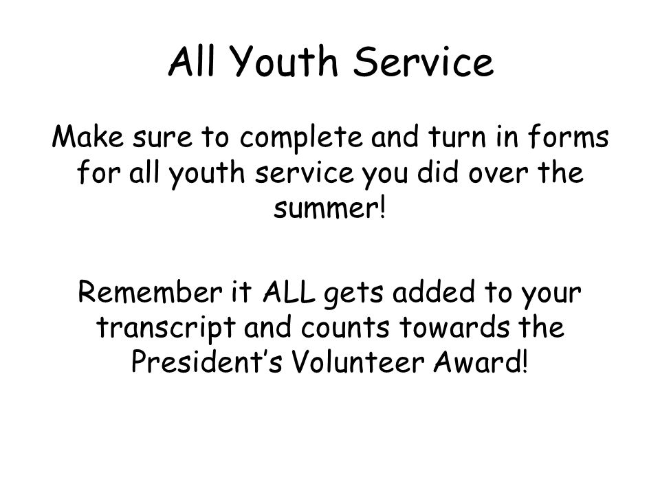 All Youth Service Make sure to complete and turn in forms for all youth service you did over the summer.