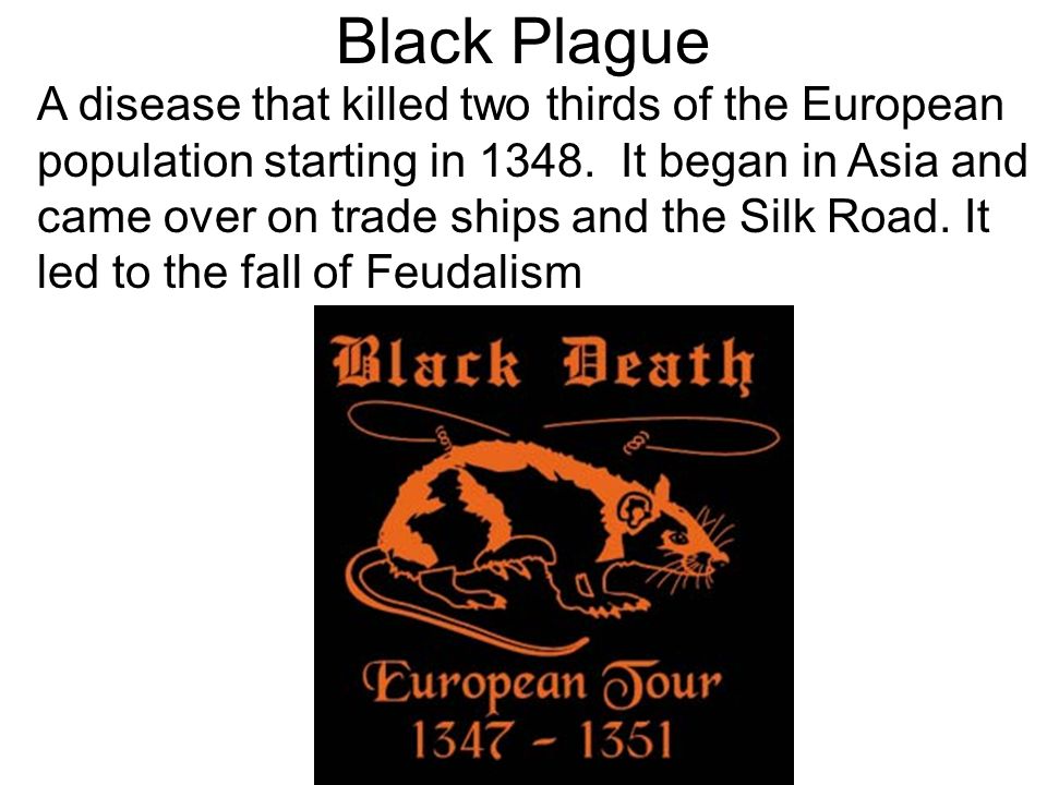 Black Plague A disease that killed two thirds of the European population starting in 1348.